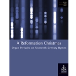 A Reformation Christmas: Organ Preludes on Sixteenth-Century Hymns