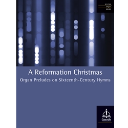 A Reformation Christmas: Organ Preludes on Sixteenth-Century Hymns