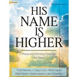 His Name Is Higher: Praise and Worship Favorites for Piano