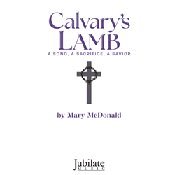 Calvary's Lamb<br><i>A Song, A Sacrifice, A Savior</i>